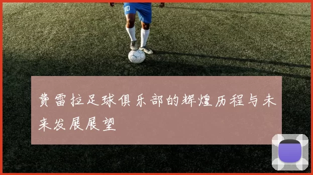 费雷拉足球俱乐部的辉煌历程与未来发展展望